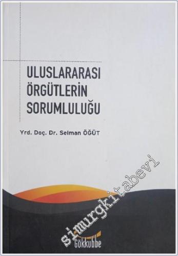 Uluslararası Örgütlerin Sorumluluğu: BM Uluslararası Hukuk Komisyonunun 2011 Yılında Yayınladığı Taslak Maddeler Çerçevesinde -        2017