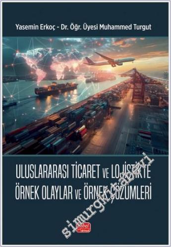Uluslararası Ticaret ve Lojistikte Örnek Olaylar ve Örnek Çözümleri -        2025