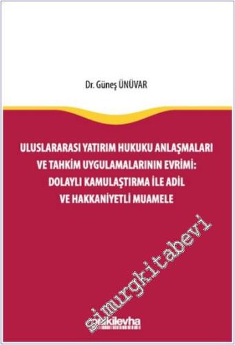 Uluslararası Yatırım Hukuku Anlaşmaları ve Tahkim Uygulamalarının Evrimi : Dolaylı Kamulaştırma ile Adil ve Hakkaniyetli Muamele -        2025