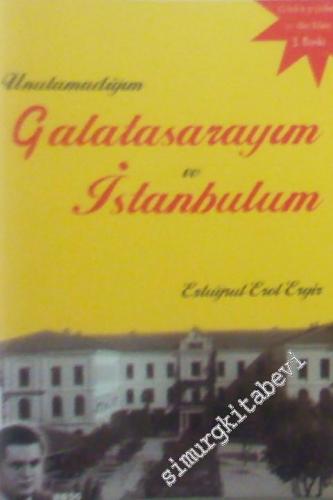 Unutamadığım Galatasarayım ve İstanbulum -