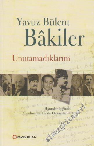 Unutamadıklarım: Hatıralar Işığında Cumhuriyet Tarihi Okumaları 1 -