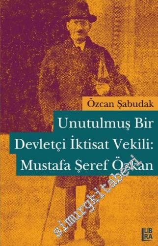 Unutulmuş Bir Devletçi İktisat Vekili: Mustafa Şeref Özkan