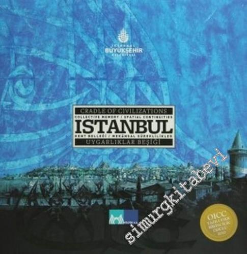 Uygarlıklar Beşiği  = Cradele Of Civilizations İstanbul / Kent Belleği - Mekânsal Süreklilikler = Collective Memory / Spatial Continuities -