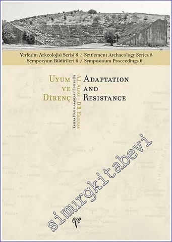 Uyum ve Direnç = Adaptation and Resitance : Yerleşim Arkeolojisi Serisi 8 - Sempozyum Bildirileri 6 -        2021