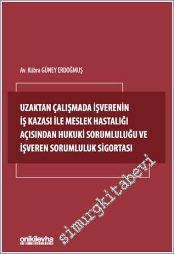 Uzaktan Çalışmada İşverenin İş Kazası ile Meslek Hastalığı Açısından Hukuki Sorumluluğu ve İşveren Sorumluluk Sigortası -        2024