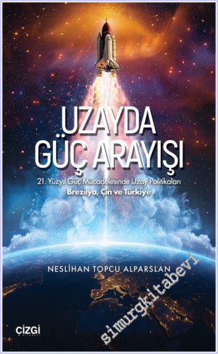 Uzayda Güç Arayışı : 21. Yüzyıl Güç Mücadelesinde Uzay Politikaları - Brezilya, Çin ve Türkiye -        2025
