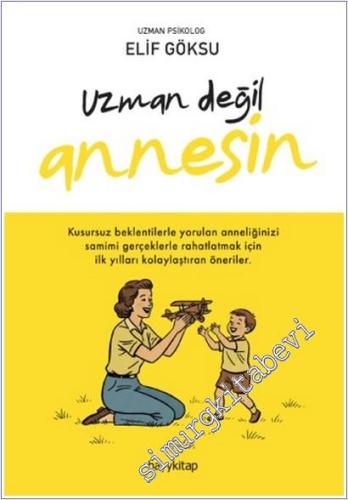 Uzman Değil Annesin : Kusursuz Beklentilerle Yorulan Anneliğinizi Samimi Gerçeklerle Rahatlatmak İçin İlk Yılları Kolaylaştıran Öneriler -        2025