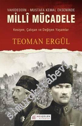 Vahideddin - Mustafa Kemal Ekseninde Milli Mücadele: Kesişen, Çatışan ve Değişen Yaşamlar -