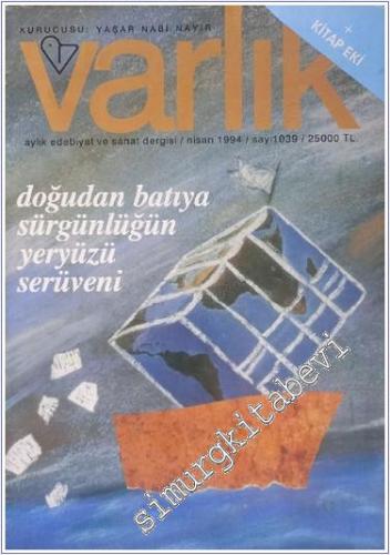 Varlık - Aylık Edebiyat ve Kültür Dergisi, Dosya: Doğudan Batıya Sürgünlüğün Yeryüzü Serüveni - Sayı: 1039    60  Nisan 1994