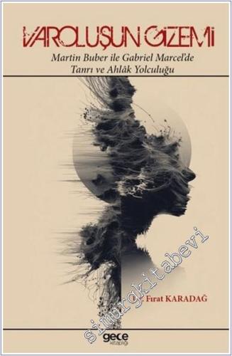 Varoluşun Gizemi : Martin Buber ile Gabriel Marcel'de Tanrı ve Ahlak Yolculuğu -        2025
