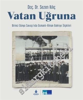Vatan Uğruna : Birinci Dünya Savaşı'nda Osmanlı-Alman Bahriye İlişkileri -