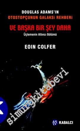 Ve Başka Bir Şey Daha: Üçlemenin Altıncı Bölümü - Douglas Adams'ın Otostopçunun Galaksi Rehberi -