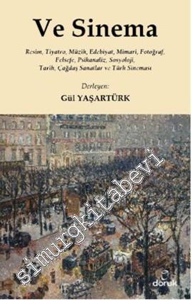 Ve Sinema: Resim, Tiyatro, Müzik, Edebiyat, Mimari, Fotoğraf, Felsefe, Psikanaliz, Sosyoloji, Tarih, Çağdaş Sanatlar ve Türk Sineması -        2013