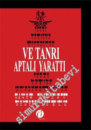 Ve Tanrı Aptalı Yarattı: Tanrı Dağında Oturanlar Tanrı Dağına Ulaşamayanlar -