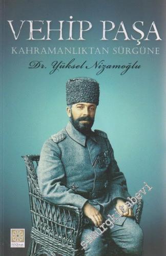 Vehip Paşa: Kahramanlıktan Sürgüne -