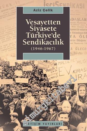 Vesayetten Siyasete Türkiye'de Sendikacılık (1946 - 1967)