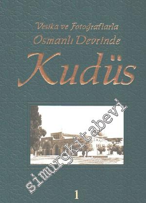 Vesika ve Fotoğraflarla Osmanlı Devrinde Kudüs - Cilt: 1 -