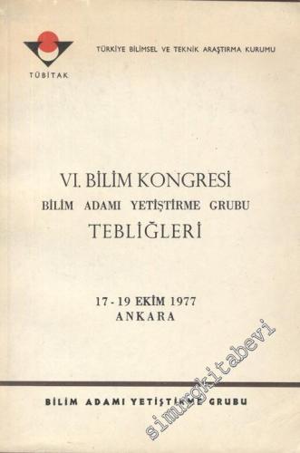 VI. Bilim Kongresi Bilim Adamı Yetiştirme Grubu Tebliğleri : 17 -19 Ekim 1977 -        1977