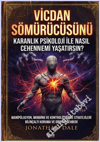 Vicdan Sömürücüsünü Karanlık Psikoloji ile Nasıl Cehennemi Yaşatırsın : Manipülasyon Mobbing ve Kontrolü Yenme Stratejileri Bilinçaltı Korunma ve Direniş Rehberi -        2026