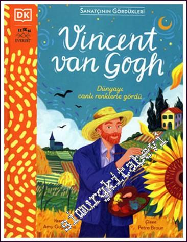 Vincent Van Gogh : Dünyayı Canlı Renklerle Gördü : Sanatçının Gördükle