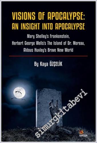 Vision Of Apocalypse: An Insight Into Apocalypse - Mary Shelley's Frankenstein Herbert George Wells's The Island of Dr. Moreau Aldous Huxley's Brave New World -        2025