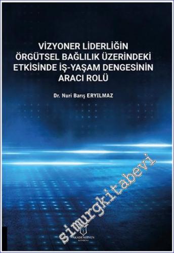 Vizyoner Liderliğin Örgütsel Bağlılık Üzerindeki Etkisinde İş-yaşam Dengesinin Aracı Rolü -        2024