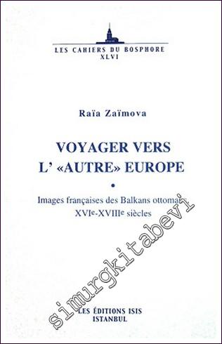 Voyager Vers L”autre” Europe Images Françaises des Balkans Ottomans, 16e-16e Siècles -        2007
