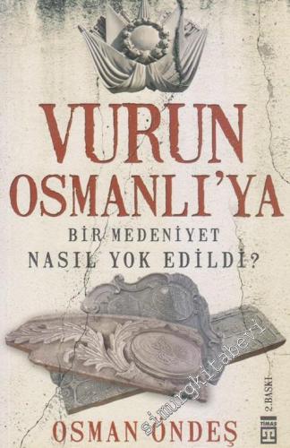 Vurun Osmanlı'ya: Bir Medeniyet Nasıl Yok Edildi?