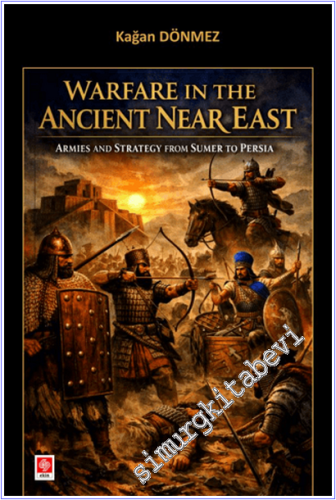 Warfare in the Ancient Near East : Armies and Strategy From Sumer to P