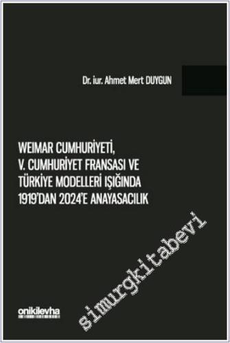 Weimar Cumhuriyeti V. Cumhuriyet Fransa'sı ve Türkiye Modelleri Işığında 1919'dan 2024'e Anayasacılık -        2024