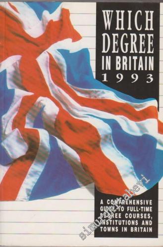 Which Degree in Britain 1993: A Comprehensive Guide To Full-Time Degree Courses, Institutions And Towns In Britain -