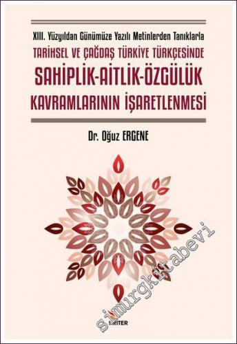 13. Yüzyıldan Günümüze Yazılı Metinlerden Tanıklarla Tarihsel ve Çağdaş Türkiye Türkçesinde Sahiplik - Aitlik - Özgülük Kavramlarının İşaretlenmesi -        2022