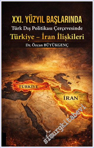 XXI. Yüzyıl Başlarında Türk Dış Politikası Çerçevesinde Türkiye - İran İlişkileri -        2026