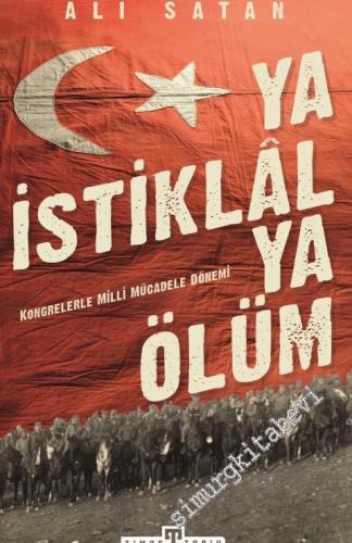 Ya İstiklal Ya Ölüm : Kongrelerle Milli Mücadele Dönemi -