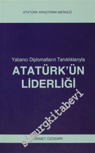 Yabancı Diplomatların Tanıklıklarıyla Atatürk'ün Liderliği -
