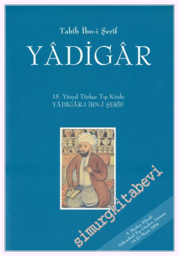 Yadigar 2. Cilt: Hastalıklar ve Tedaviler ( 15. Yüzyıl Türkçe Tıp Kitabı Yadigar -ı İbn - i Şerif ), ( 5. Merkez Efendi Geleneksel Tıp Günleri Anısına, 14 - 22 Mayıs 2004 ) -