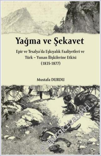 Yağma ve Şekavet: Epir ve Tesalya'da Eşkıyalık Faaliyetleri ve Türk – Yunan İlişkilerine Etkisi (1835-1877) -        2025