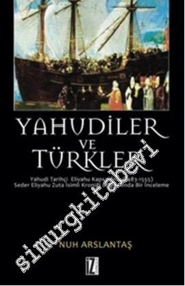 Yahudiler ve Türkler: Yahudi Tarihçi Eliyahu Kapsali'nin (1483-1555) Seder Eliyahu Zuta İsimli Kroniği Bağlamında Bir İnceleme - 2013