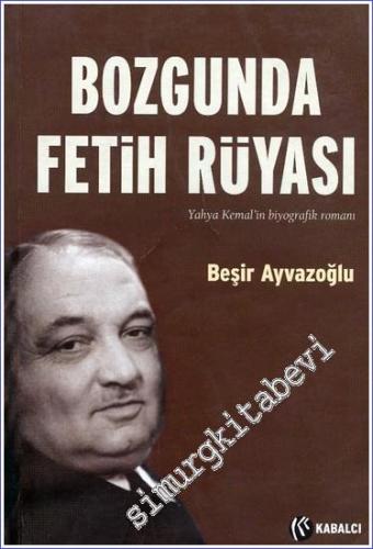 Yahya Kemal: Bozgunda Fetih Rüyası (Yahya Kemal'in Biyografik Romanı) -        2001