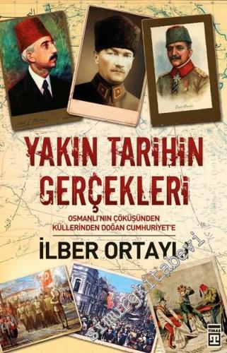 Yakın Tarihin Gerçekleri: Osmanlı'nın Çöküşünden Küllerinden Doğan Cumhuriyete -