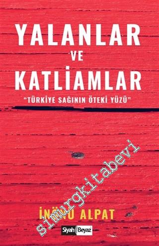 Yalanlar ve Katliamlar : Türkiye Sağının Öteki Yüzü