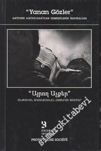 Yanan Gözler: Antoine Agoudjian'dan Ermenilerin Hatıraları = Ayroğ Açker: Antuan Agucyanen Hayeru Huşer -