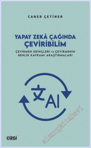 Yapay Zekâ Çağında Çeviribilim : Çevirmen Edinçleri ve Çevirmenin Benl