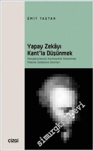 Yapay Zekayı Kant'la Düşünmek: Hesapkuramsal Karmaşıklık Ekseninde Makine Zekâsının Sınırları -        2025