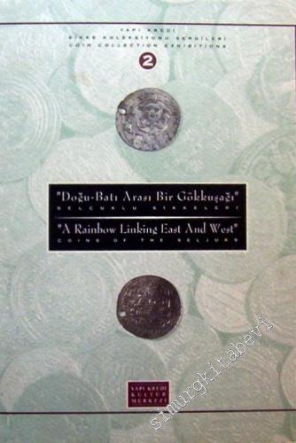 Yapı Kredi Sikke Koleksiyonu Sergileri 2: Doğu Batı Arasında Bir Gökkuşağı: Selçuklu Sikkeleri = A Rainbow Linking East And West: Coins Of The Seljuks -        1994