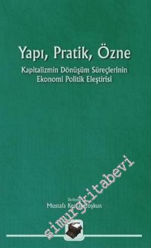 Yapı, Pratik, Özne: Kapitalizmin Dönüşüm Süreçlerinin Ekonomik Politik Eleştirisi -