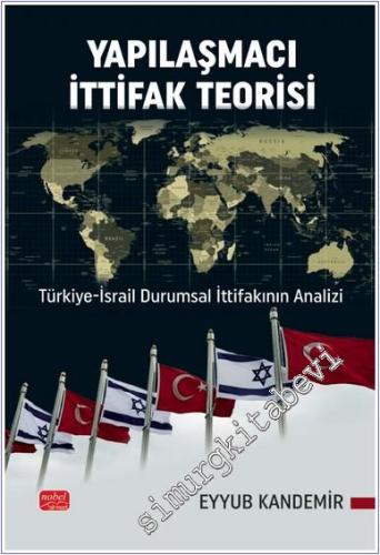 Yapılaşmacı İttifak Teorisi : Türkiye - İsrail Durumsal İttifakının Analizi -        2025