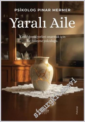 Yaralı Aile : Kırıldığınız Yerleri Onarmak İçin Bir İyileşme Örneği - 