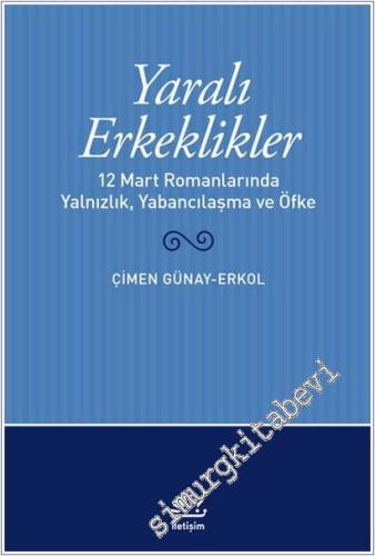 Yaralı Erkeklikler: 12 Mart Romanlarında Yalnızlık Yabancılaşma ve Öfke -        2021