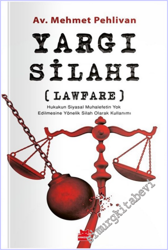 Yargı Silahı (Lawfare): Hukukun Siyasal Muhalefetin Yok Edilmesine Yönelik Silah Olarak Kullanımı -        2026